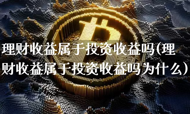 理财收益属于投资收益吗(理财收益属于投资收益吗为什么)_https://www.czytfl.com_期货价格_第1张