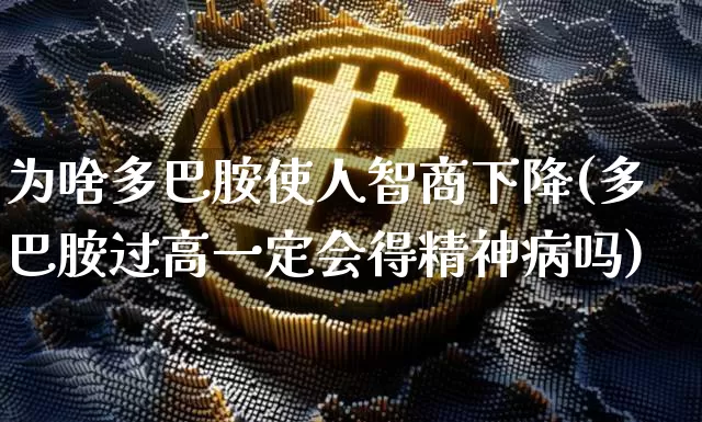 为啥多巴胺使人智商下降(多巴胺过高一定会得精神病吗)_https://www.czytfl.com_期货_第1张