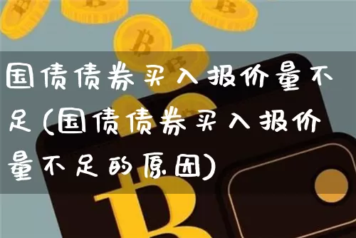 国债债券买入报价量不足(国债债券买入报价量不足的原因)_https://www.czytfl.com_期货价格_第1张