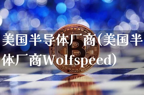 美国半导体厂商(美国半导体厂商Wolfspeed)_https://www.czytfl.com_期货走势_第1张