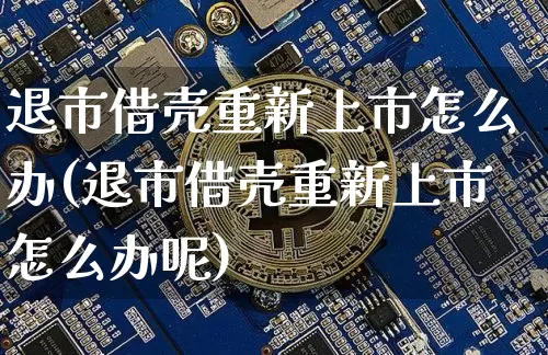 退市借壳重新上市怎么办(退市借壳重新上市怎么办呢)_https://www.czytfl.com_期货_第1张