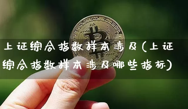 上证综合指数样本涉及(上证综合指数样本涉及哪些指标)_https://www.czytfl.com_期货价格_第1张
