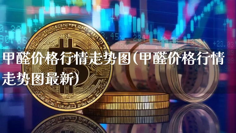 甲醛价格行情走势图(甲醛价格行情走势图最新)_https://www.czytfl.com_期货行情_第1张