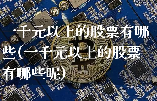一千元以上的股票有哪些(一千元以上的股票有哪些呢)_https://www.czytfl.com_期货走势_第1张