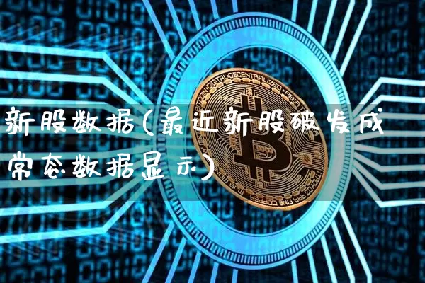 新股数据(最近新股破发成常态数据显示)_https://www.czytfl.com_期货价格_第1张