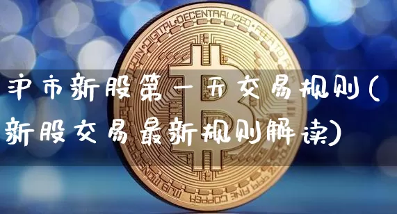 沪市新股第一天交易规则(新股交易最新规则解读)_https://www.czytfl.com_期货价格_第1张