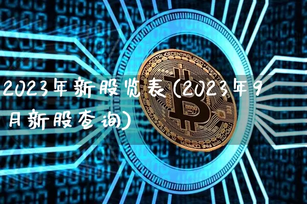 2023年新股览表(2023年9月新股查询)_https://www.czytfl.com_期货_第1张