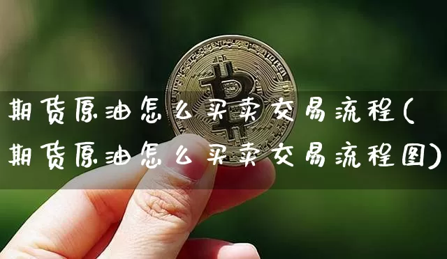 期货原油怎么买卖交易流程(期货原油怎么买卖交易流程图)_https://www.czytfl.com_期货行情_第1张