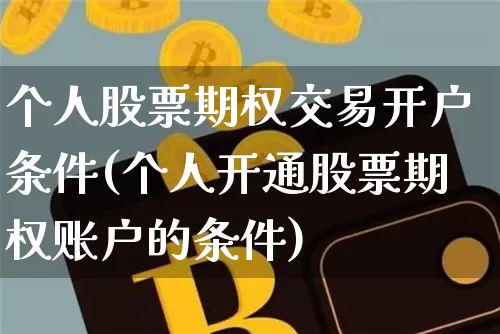 个人股票期权交易开户条件(个人开通股票期权账户的条件)_https://www.czytfl.com_期货行情_第1张
