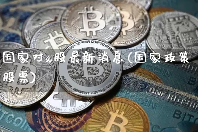 国家对a股最新消息(国家政策股票)_https://www.czytfl.com_期货_第1张