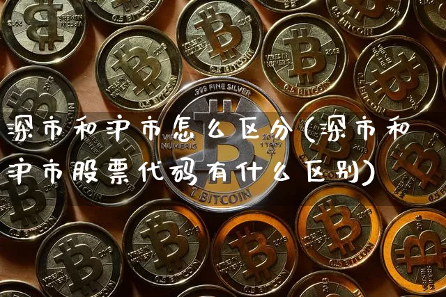 深市和沪市怎么区分(深市和沪市股票代码有什么区别)_https://www.czytfl.com_期货行情_第1张