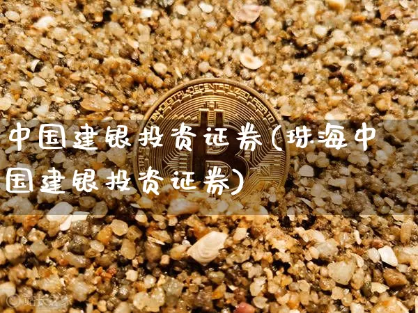 中国建银投资证券(珠海中国建银投资证券)_https://www.czytfl.com_期货走势_第1张