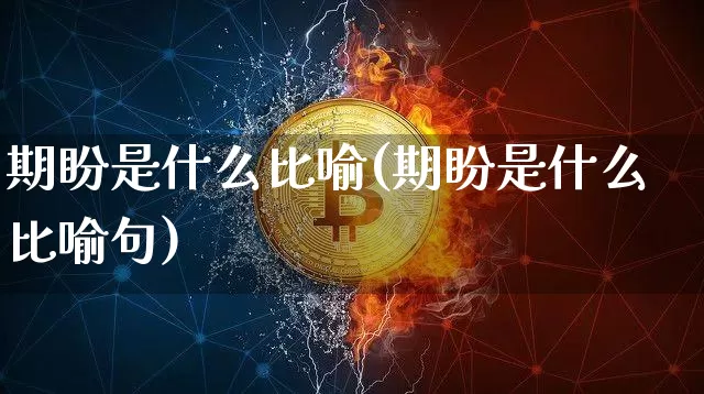 期盼是什么比喻(期盼是什么比喻句)_https://www.czytfl.com_期货行情_第1张