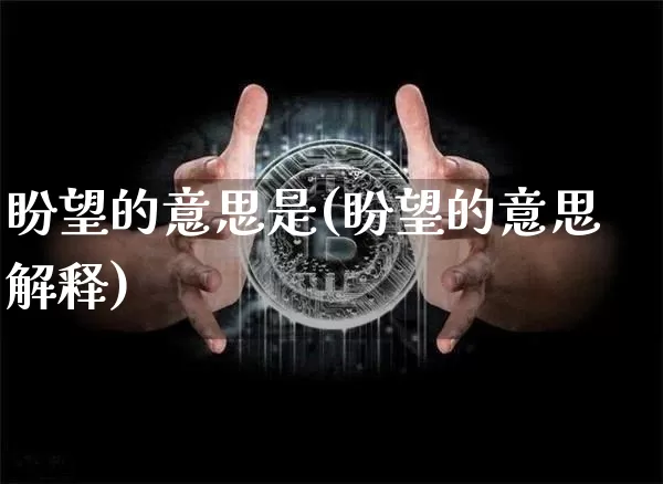 盼望的意思是(盼望的意思解释)_https://www.czytfl.com_期货_第1张