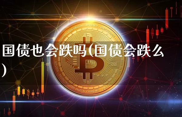 国债也会跌吗(国债会跌么)_https://www.czytfl.com_期货价格_第1张