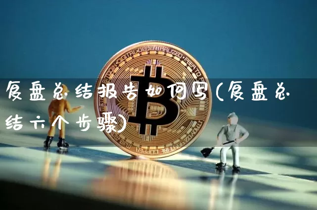 复盘总结报告如何写(复盘总结六个步骤)_https://www.czytfl.com_期货_第1张