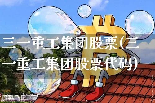 三一重工集团股票(三一重工集团股票代码)_https://www.czytfl.com_期货走势_第1张