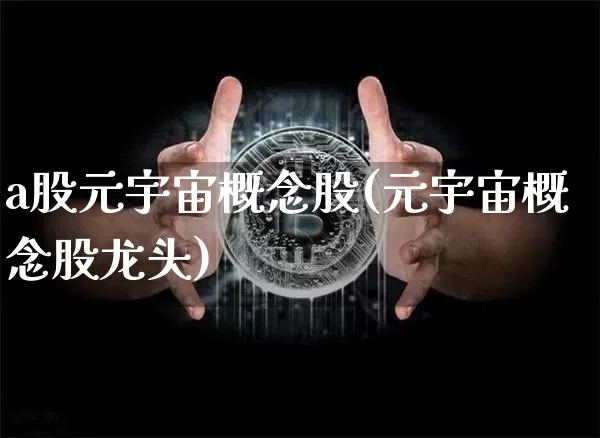a股元宇宙概念股(元宇宙概念股龙头)_https://www.czytfl.com_期货走势_第1张
