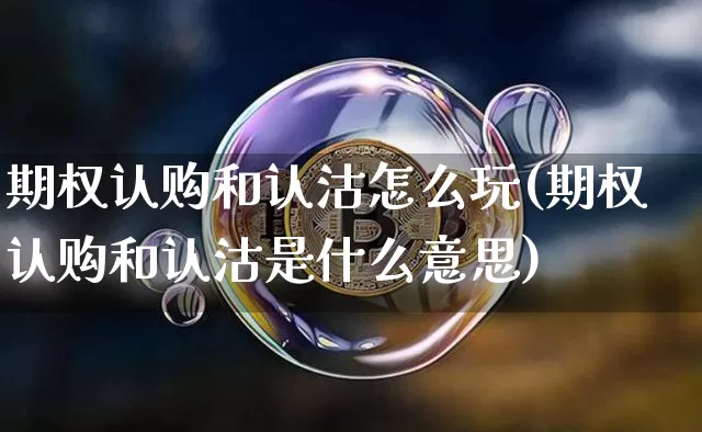 期权认购和认沽怎么玩(期权认购和认沽是什么意思)_https://www.czytfl.com_期货走势_第1张
