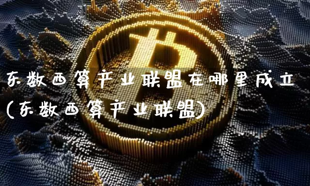 东数西算产业联盟在哪里成立(东数西算产业联盟)_https://www.czytfl.com_期货走势_第1张