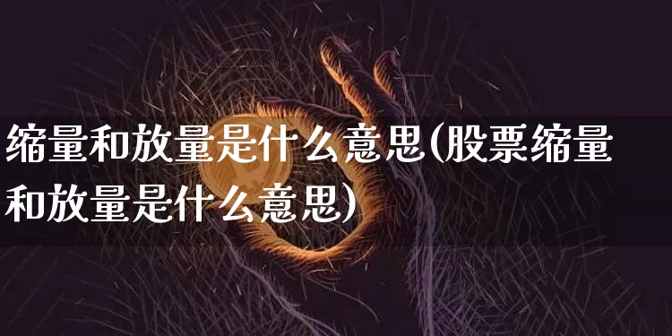 缩量和放量是什么意思(股票缩量和放量是什么意思)_https://www.czytfl.com_期货价格_第1张