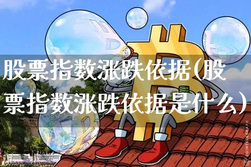 股票指数涨跌依据(股票指数涨跌依据是什么)_https://www.czytfl.com_期货走势_第1张