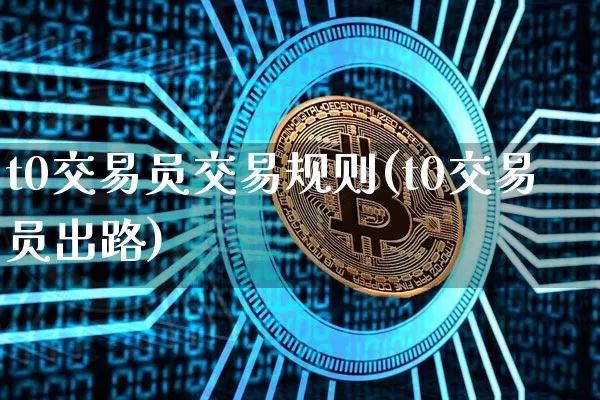 t0交易员交易规则(t0交易员出路)_https://www.czytfl.com_期货_第1张