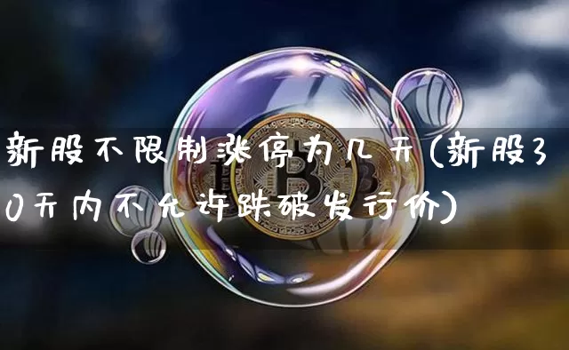 新股不限制涨停为几天(新股30天内不允许跌破发行价)_https://www.czytfl.com_期货行情_第1张
