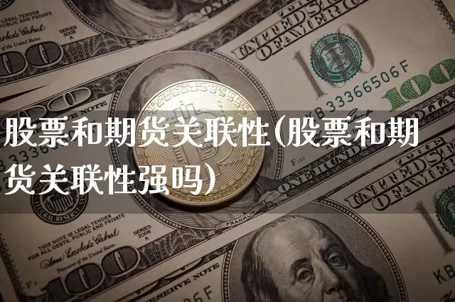 股票和期货关联性(股票和期货关联性强吗)_https://www.czytfl.com_期货_第1张