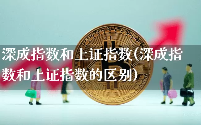 深成指数和上证指数(深成指数和上证指数的区别)_https://www.czytfl.com_期货价格_第1张