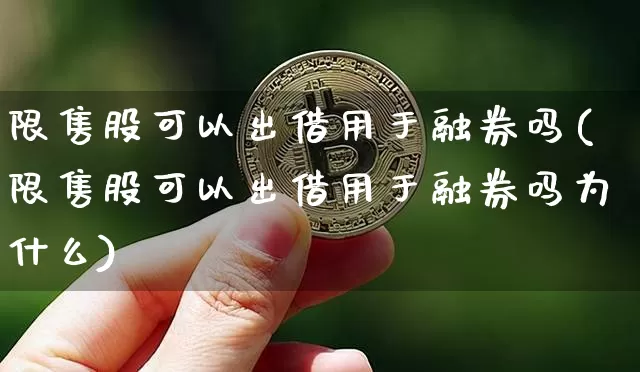 限售股可以出借用于融券吗(限售股可以出借用于融券吗为什么)_https://www.czytfl.com_期货走势_第1张