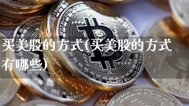 买美股的方式(买美股的方式有哪些)_https://www.czytfl.com_期货走势_第1张