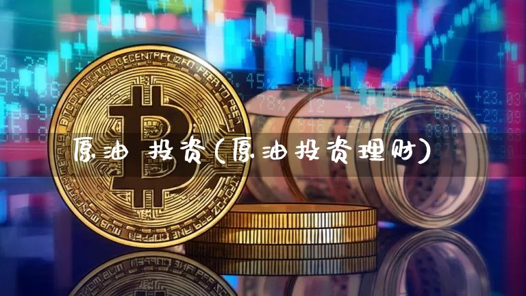 原油 投资(原油投资理财)_https://www.czytfl.com_期货行情_第1张
