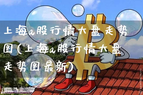 上海a股行情大盘走势图(上海a股行情大盘走势图最新)_https://www.czytfl.com_期货_第1张