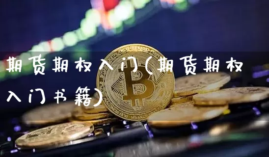 期货期权入门(期货期权入门书籍)_https://www.czytfl.com_期货交易_第1张