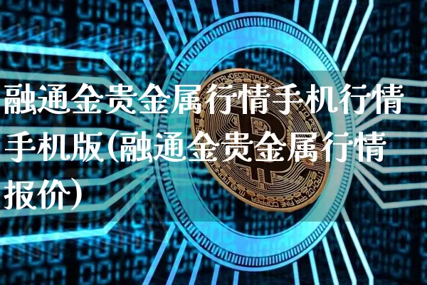 融通金贵金属行情手机行情手机版(融通金贵金属行情报价)_https://www.czytfl.com_期货行情_第1张