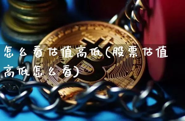 怎么看估值高低(股票估值高低怎么看)_https://www.czytfl.com_期货价格_第1张