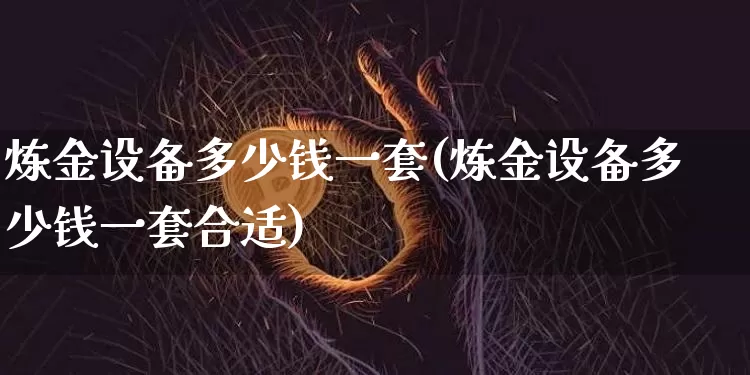 炼金设备多少钱一套(炼金设备多少钱一套合适)_https://www.czytfl.com_期货行情_第1张