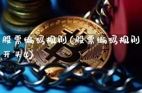 股票编码规则(股票编码规则开头4)_https://www.czytfl.com_期货走势_第1张