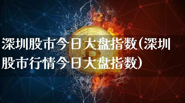 深圳股市今日大盘指数(深圳股市行情今日大盘指数)_https://www.czytfl.com_期货_第1张