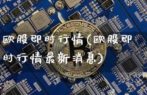 欧股即时行情(欧股即时行情最新消息)_https://www.czytfl.com_期货行情_第1张