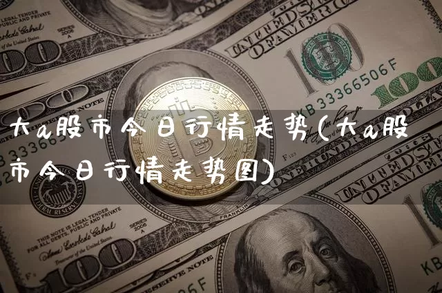 大a股市今日行情走势(大a股市今日行情走势图)_https://www.czytfl.com_期货行情_第1张