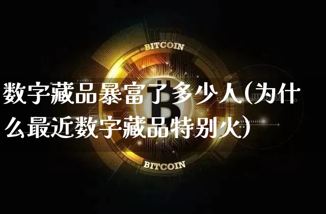 数字藏品暴富了多少人(为什么最近数字藏品特别火)_https://www.czytfl.com_期货价格_第1张