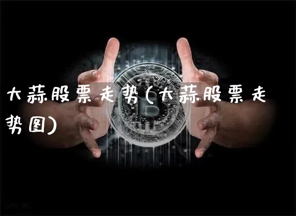大蒜股票走势(大蒜股票走势图)_https://www.czytfl.com_期货_第1张