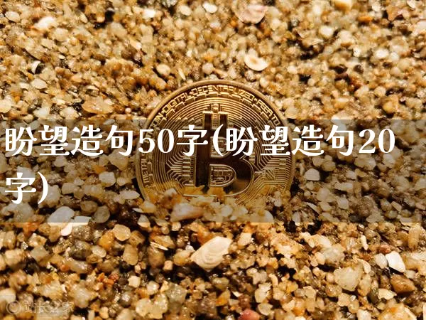 盼望造句50字(盼望造句20字)_https://www.czytfl.com_期货_第1张