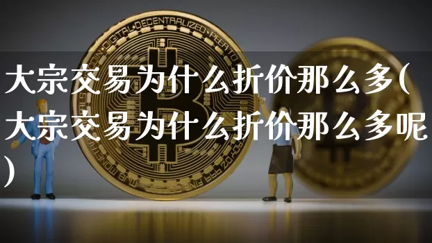 大宗交易为什么折价那么多(大宗交易为什么折价那么多呢)_https://www.czytfl.com_期货行情_第1张