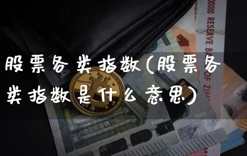 股票各类指数(股票各类指数是什么意思)_https://www.czytfl.com_期货走势_第1张