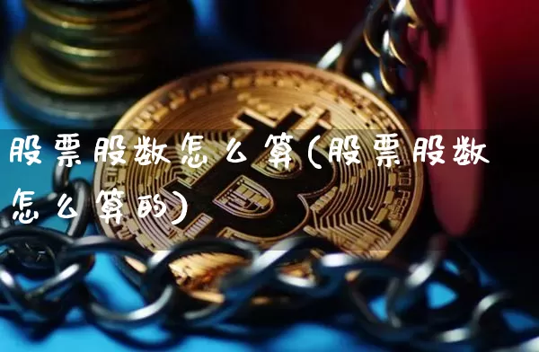 股票股数怎么算(股票股数怎么算的)_https://www.czytfl.com_期货走势_第1张