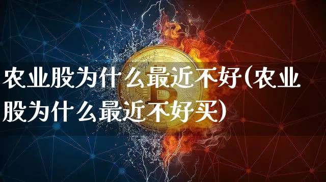 农业股为什么最近不好(农业股为什么最近不好买)_https://www.czytfl.com_期货_第1张