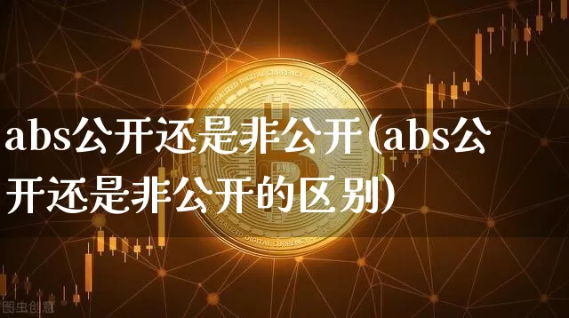 abs公开还是非公开(abs公开还是非公开的区别)_https://www.czytfl.com_期货走势_第1张